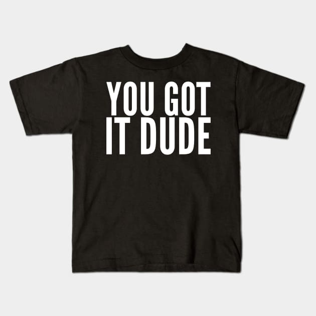 You Got It Dude Kids T-Shirt by GrayDaiser